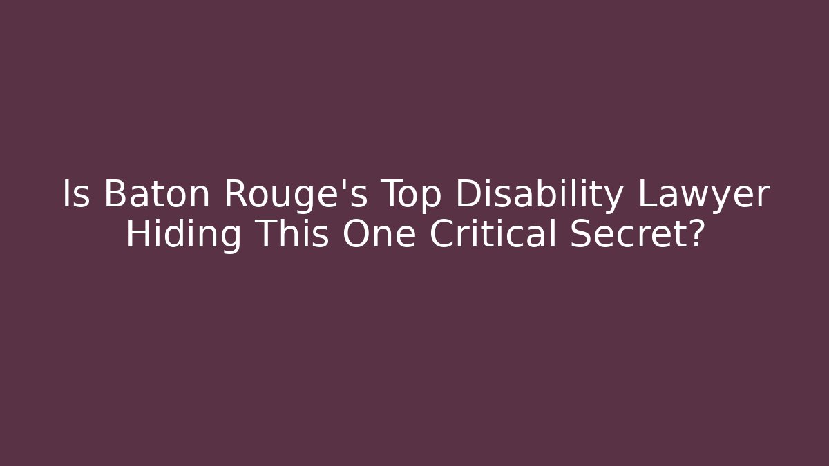 Is Baton Rouge's Top Disability Lawyer Hiding This One Critical Secret?