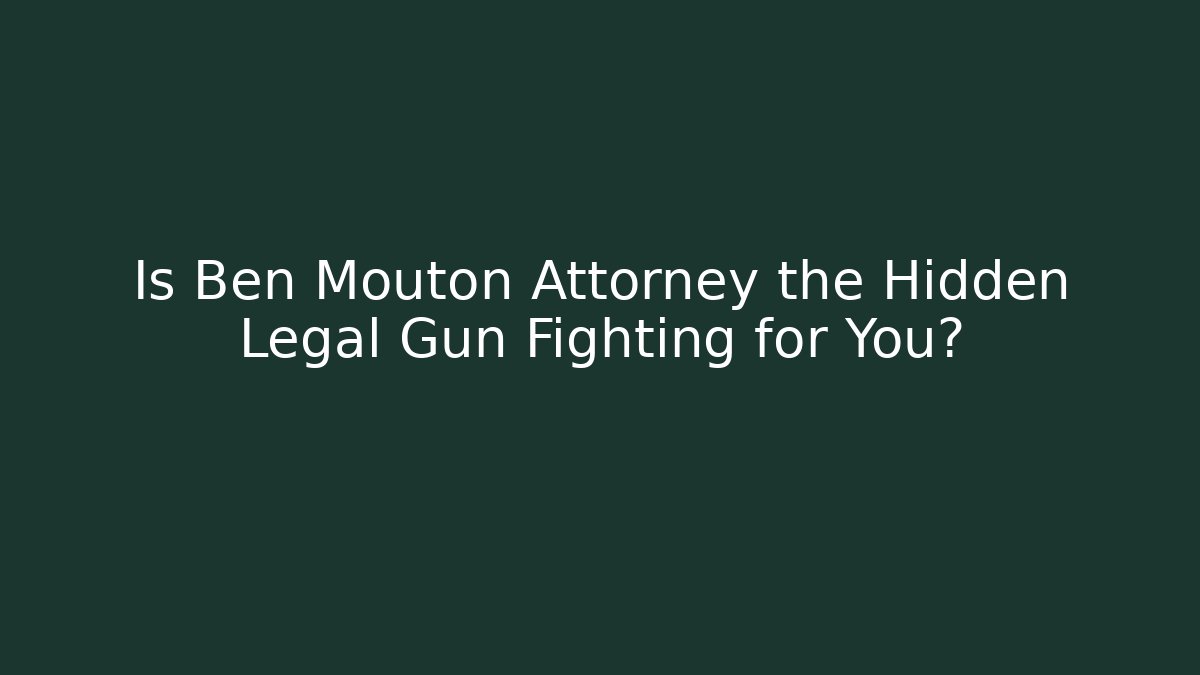 Is Ben Mouton Attorney the Hidden Legal Gun Fighting for You?