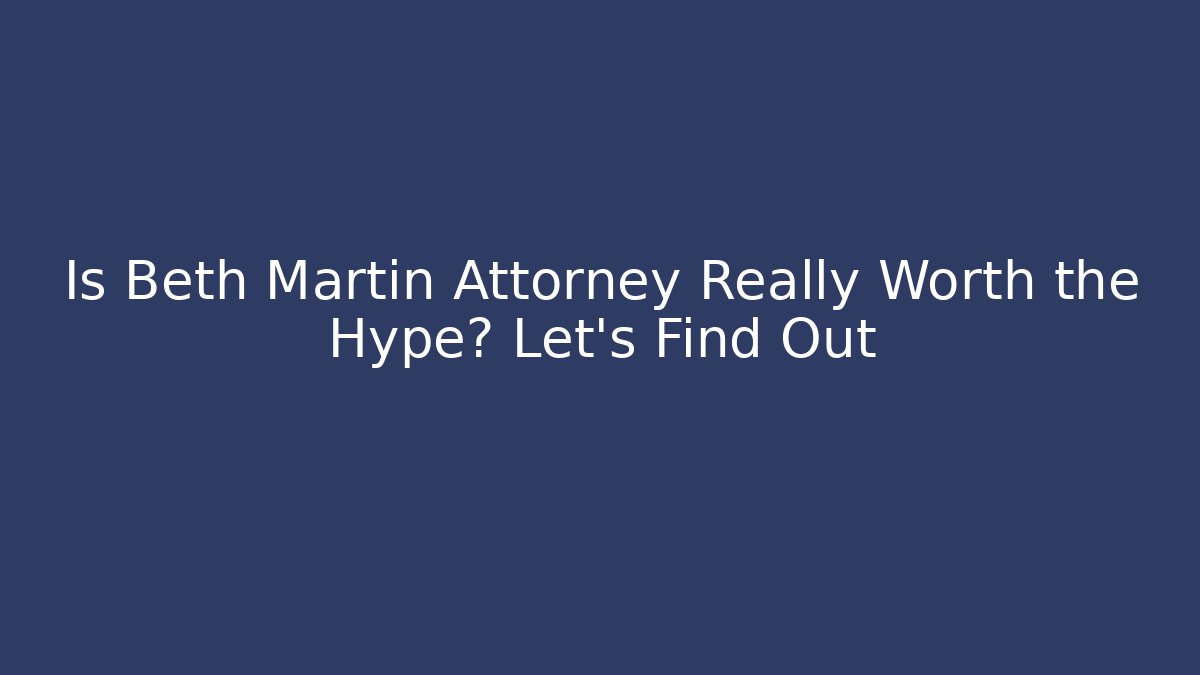 Is Beth Martin Attorney Really Worth the Hype? Let's Find Out
