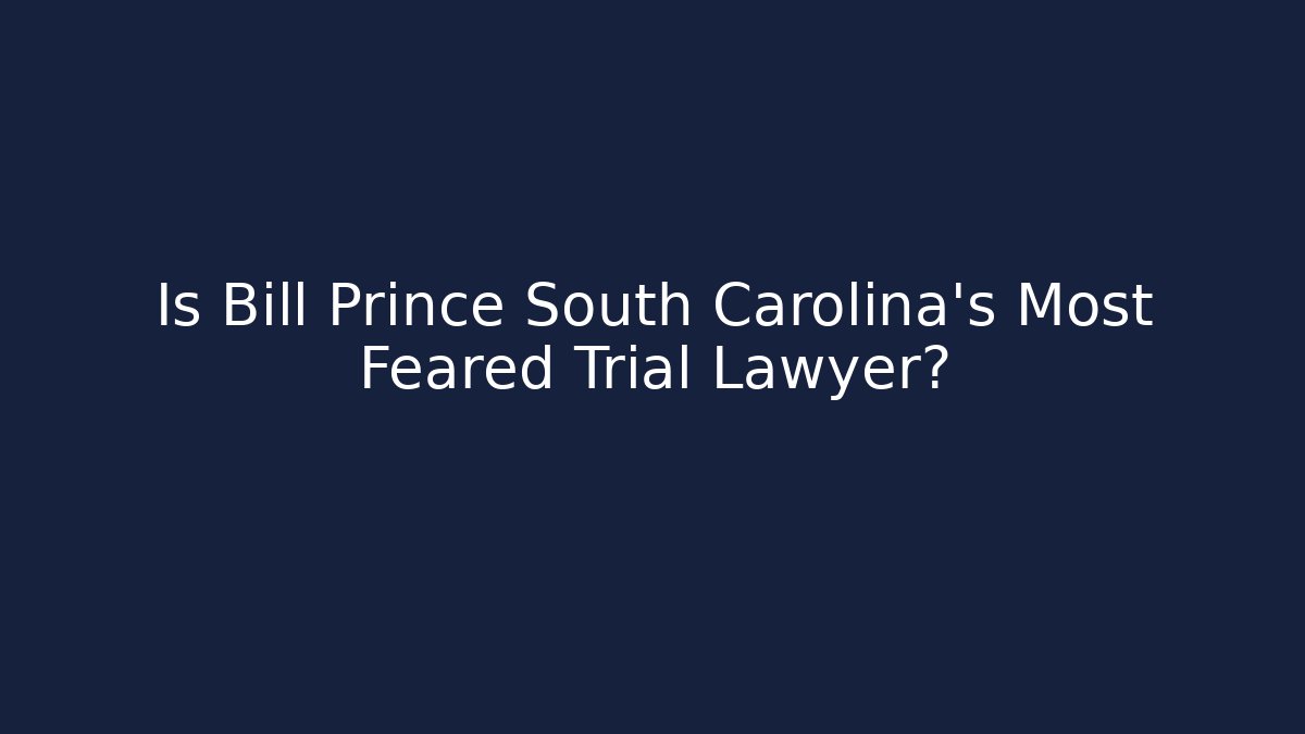 Is Bill Prince South Carolina's Most Feared Trial Lawyer?