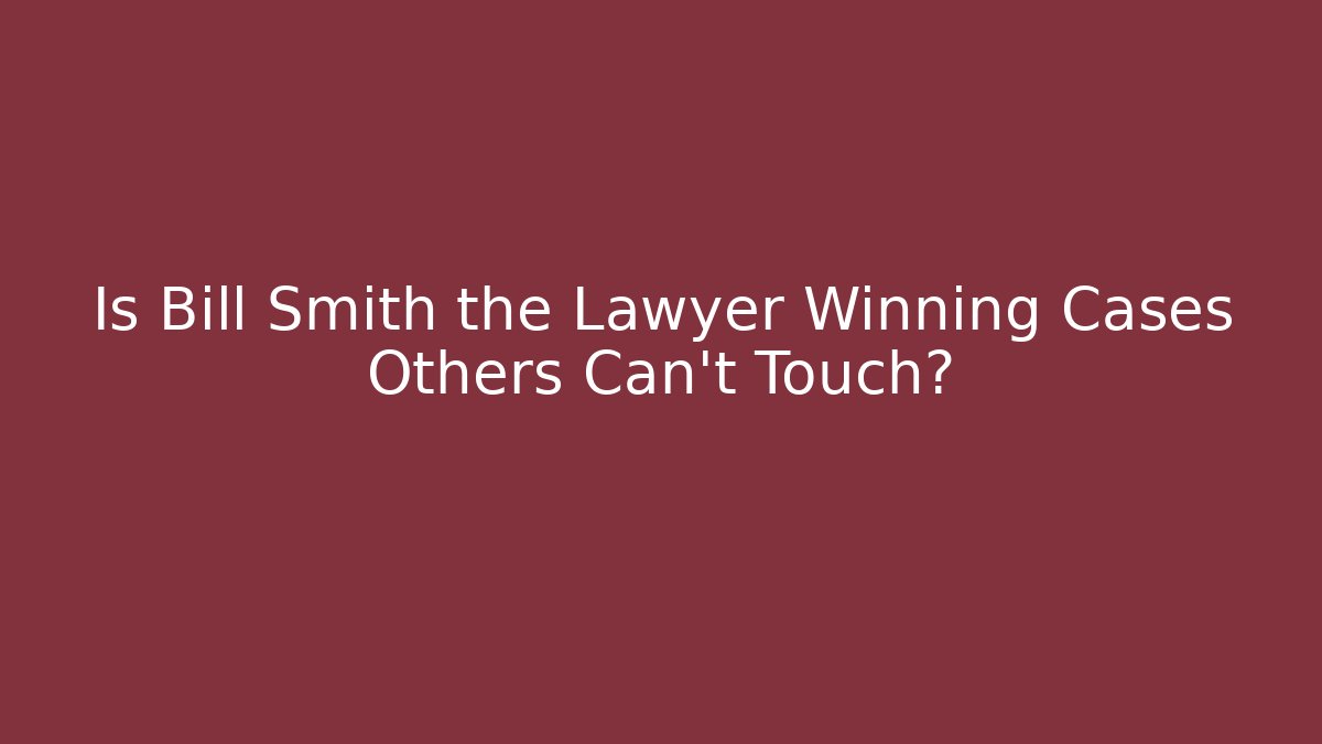 Is Bill Smith the Lawyer Winning Cases Others Can't Touch?