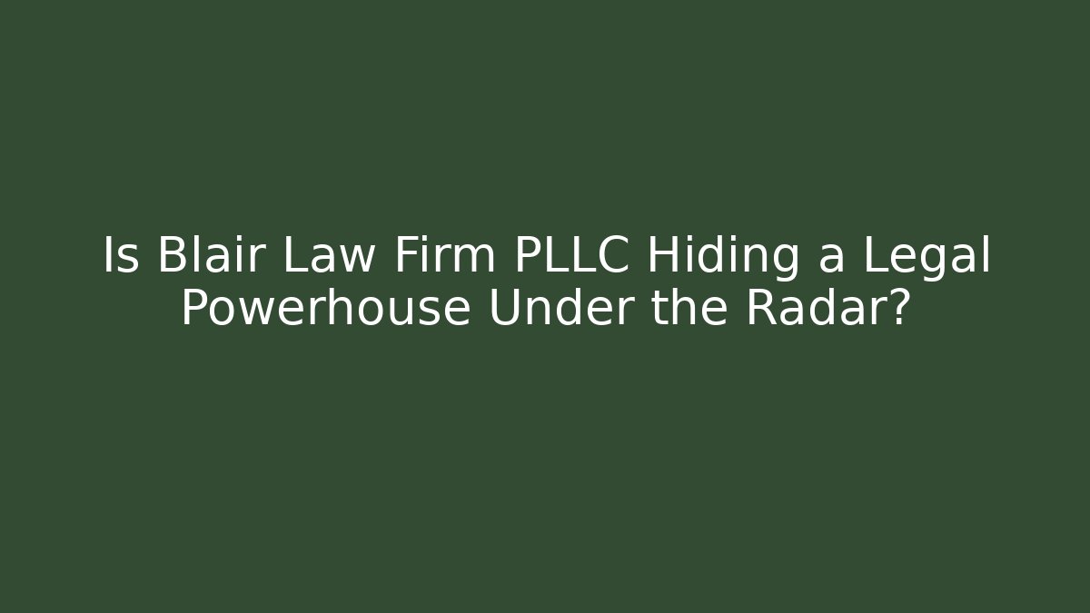 Is Blair Law Firm PLLC Hiding a Legal Powerhouse Under the Radar?