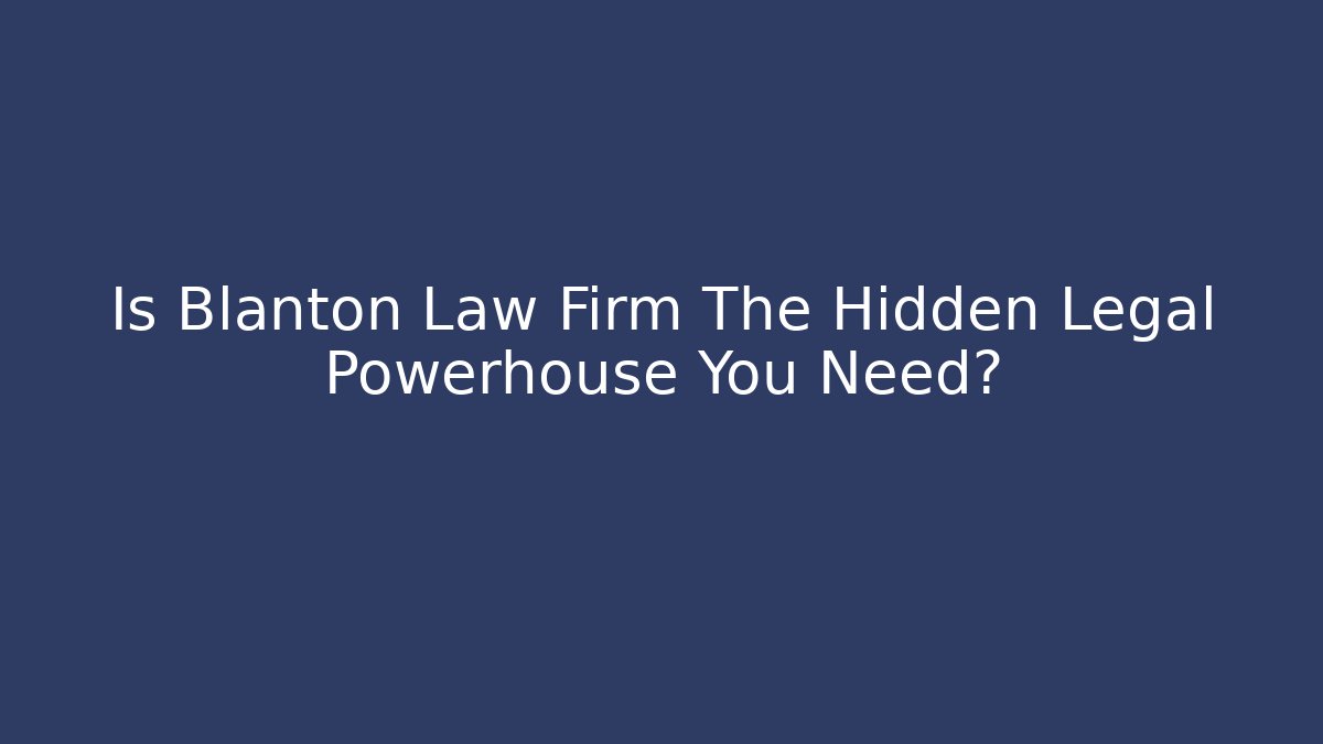Is Blanton Law Firm The Hidden Legal Powerhouse You Need?