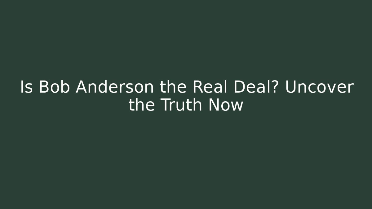 Is Bob Anderson the Real Deal? Uncover the Truth Now