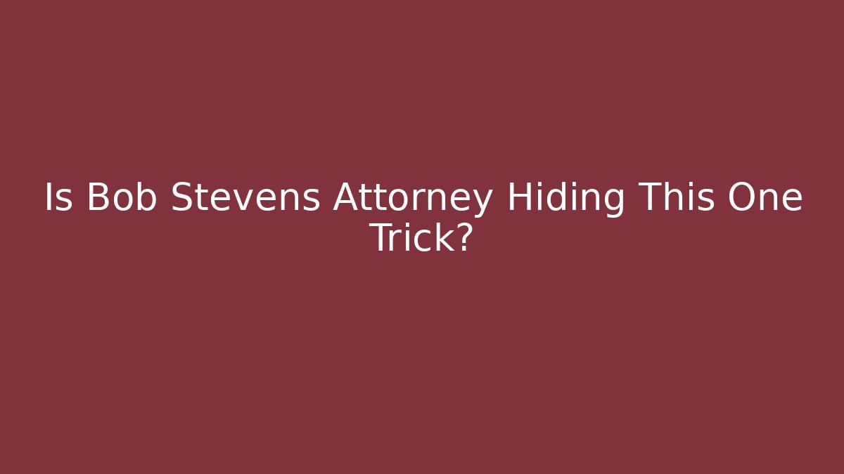 Is Bob Stevens Attorney Hiding This One Trick? - WealthxGroup