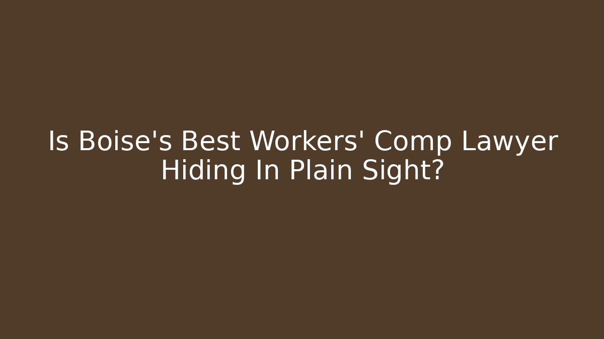 Is Boise's Best Workers' Comp Lawyer Hiding In Plain Sight?
