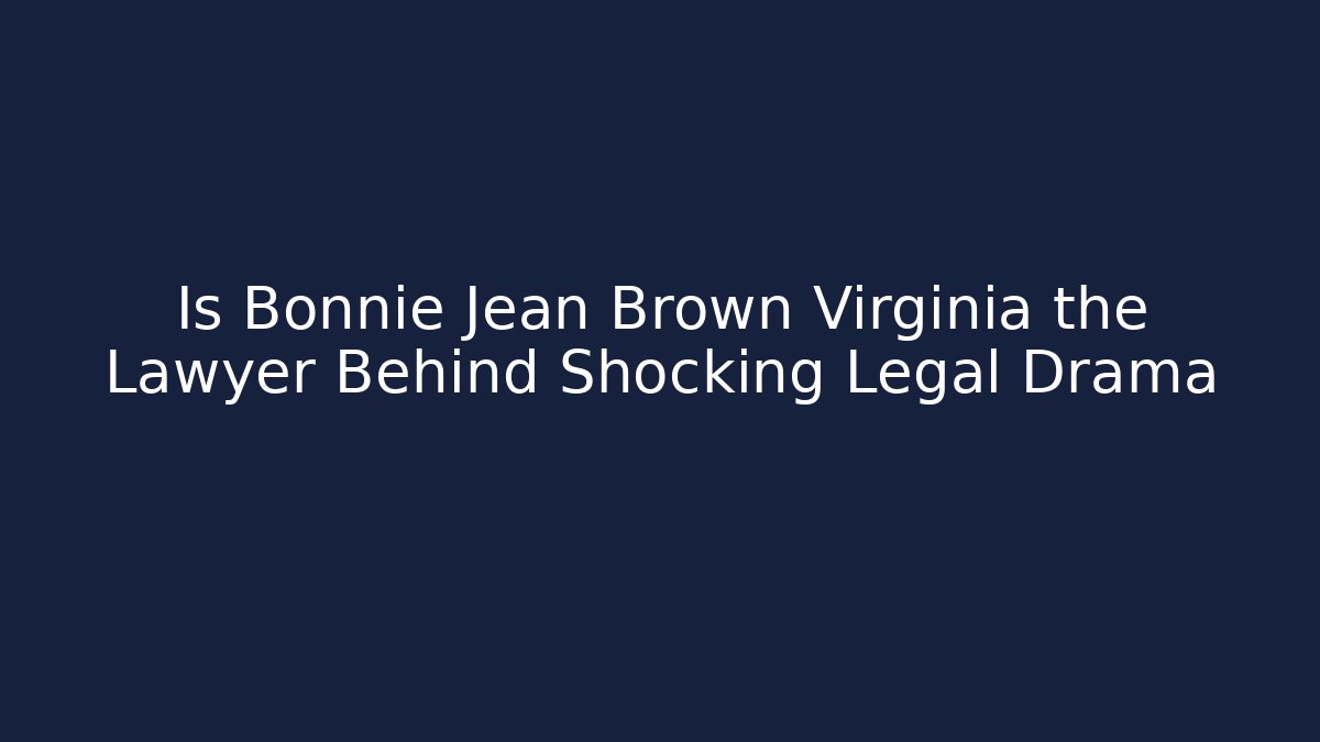 Is Bonnie Jean Brown Virginia the Lawyer Behind Shocking Legal Drama