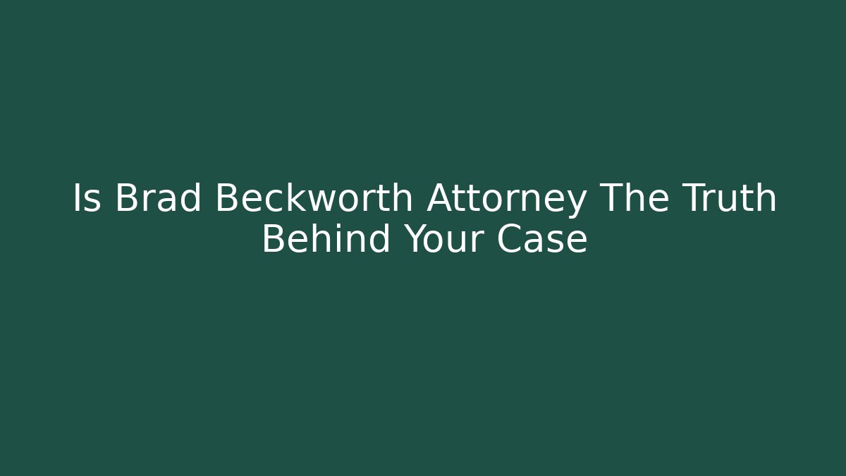 Is Brad Beckworth Attorney The Truth Behind Your Case