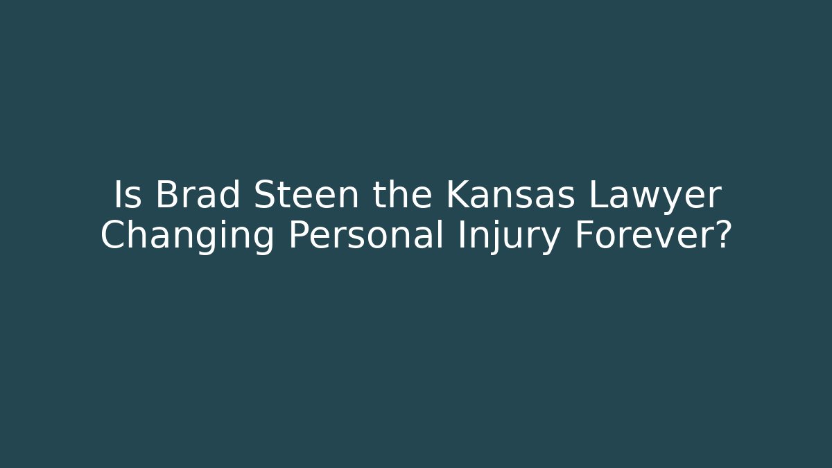 Is Brad Steen the Kansas Lawyer Changing Personal Injury Forever?
