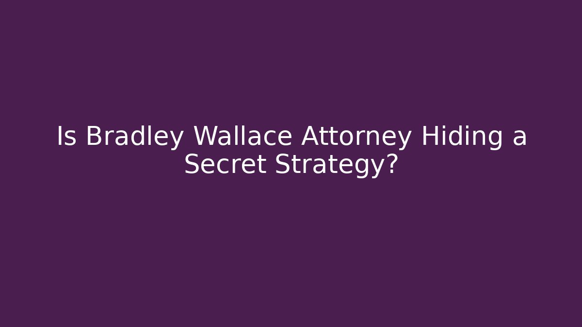 Is Bradley Wallace Attorney Hiding a Secret Strategy?
