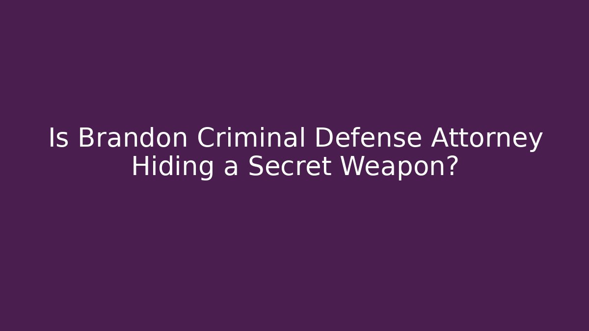 Is Brandon Criminal Defense Attorney Hiding a Secret Weapon?