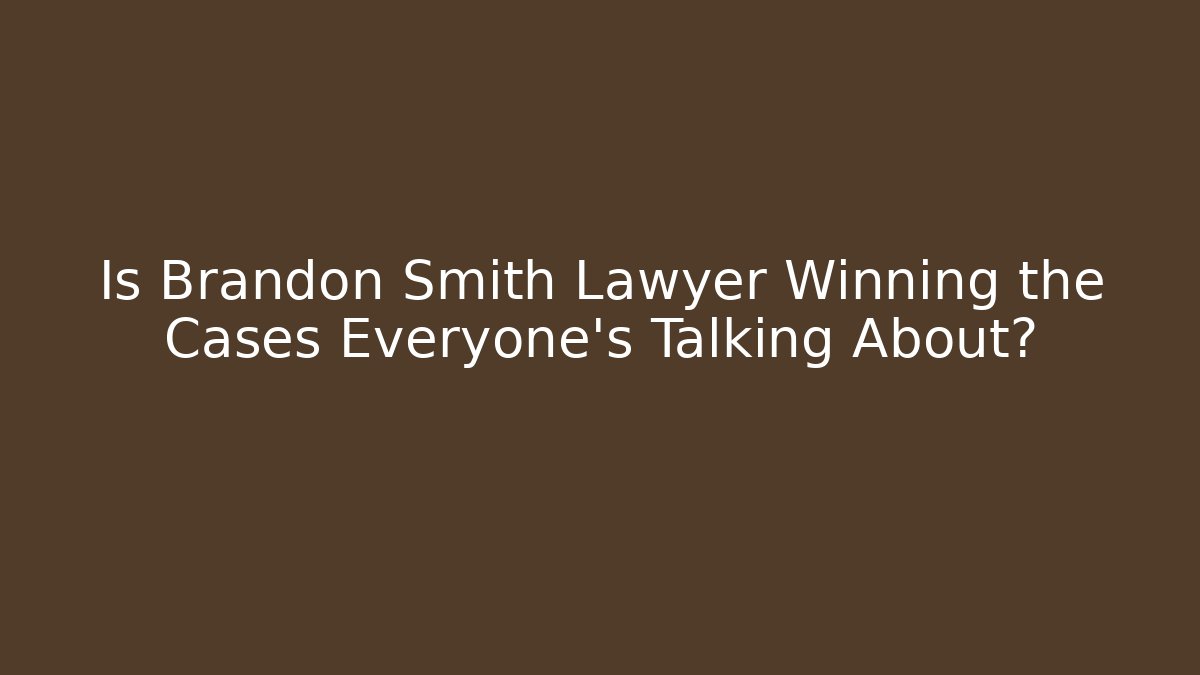Is Brandon Smith Lawyer Winning the Cases Everyone's Talking About?