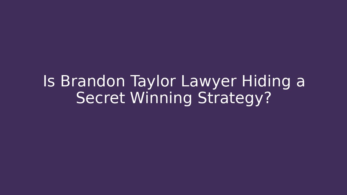 Is Brandon Taylor Lawyer Hiding a Secret Winning Strategy?