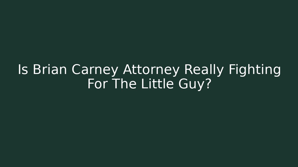 Is Brian Carney Attorney Really Fighting For The Little Guy? - WealthxGroup