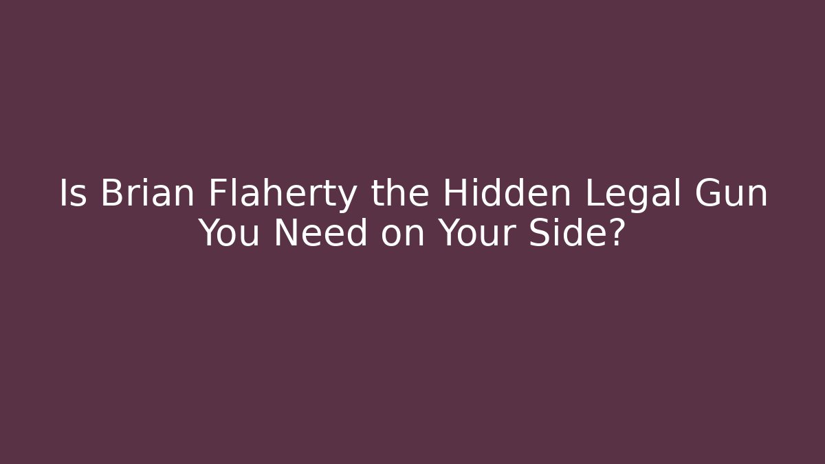 Is Brian Flaherty the Hidden Legal Gun You Need on Your Side?