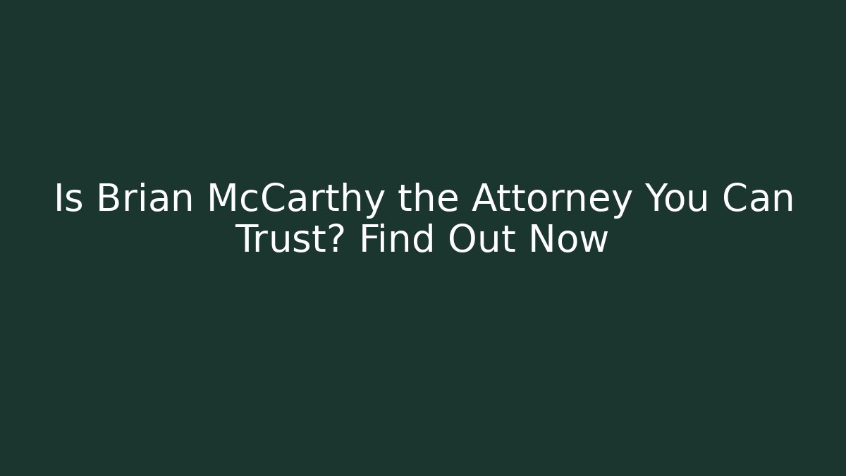 Is Brian McCarthy the Attorney You Can Trust? Find Out Now