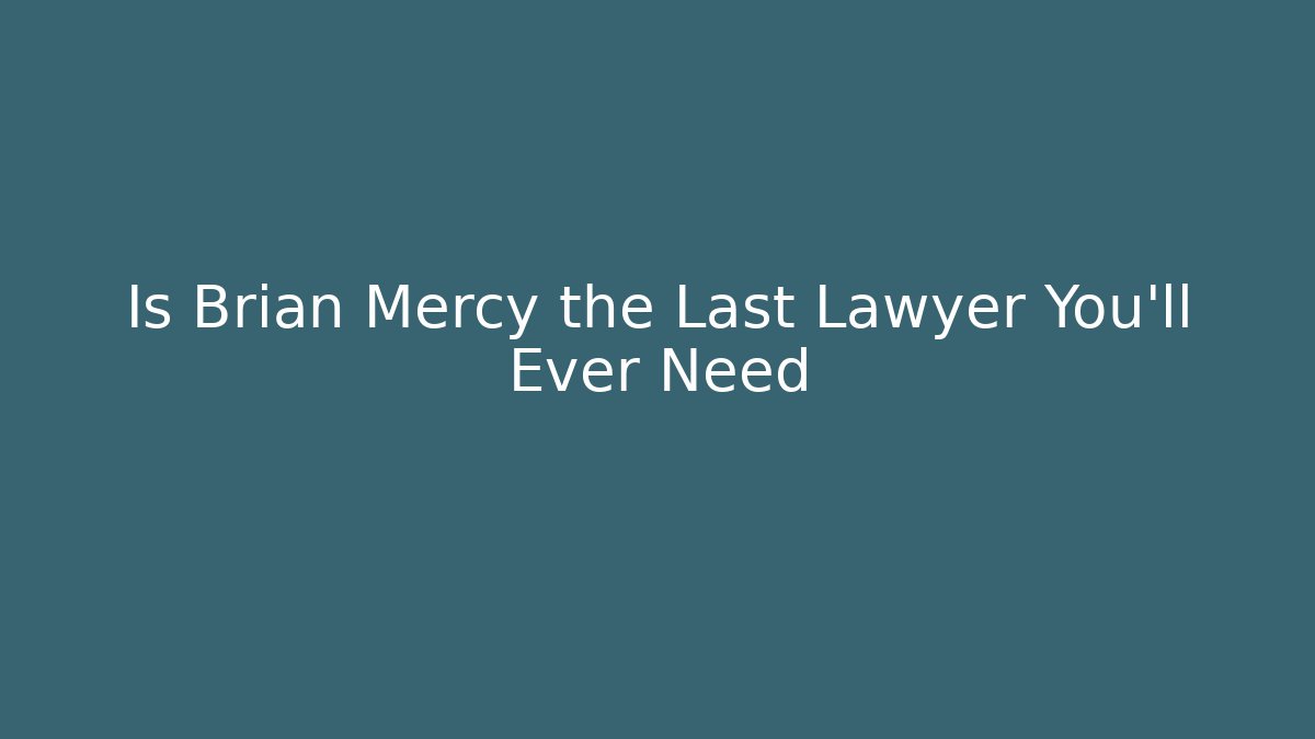 Is Brian Mercy the Last Lawyer You'll Ever Need