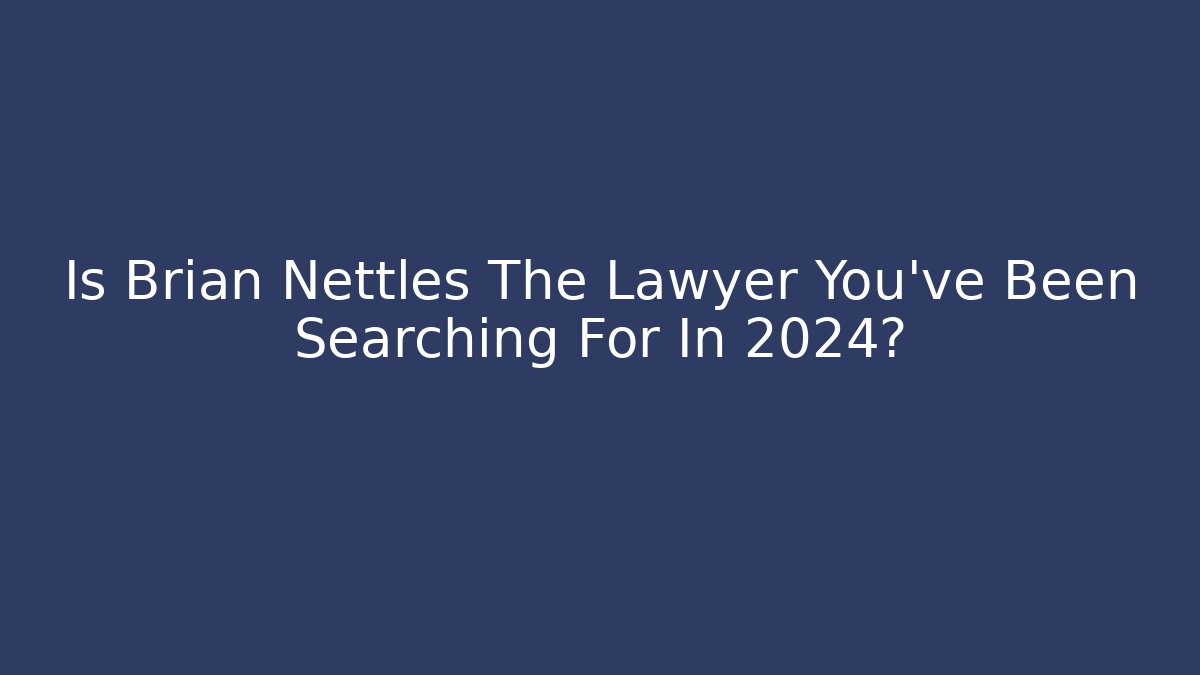 Is Brian Nettles The Lawyer You've Been Searching For In 2024?