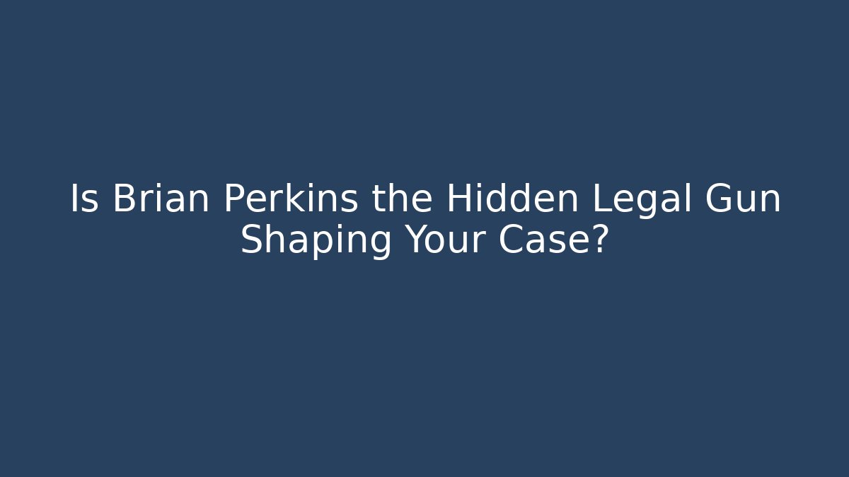 Is Brian Perkins the Hidden Legal Gun Shaping Your Case?