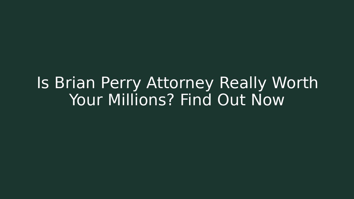 Is Brian Perry Attorney Really Worth Your Millions? Find Out Now - WealthxGroup