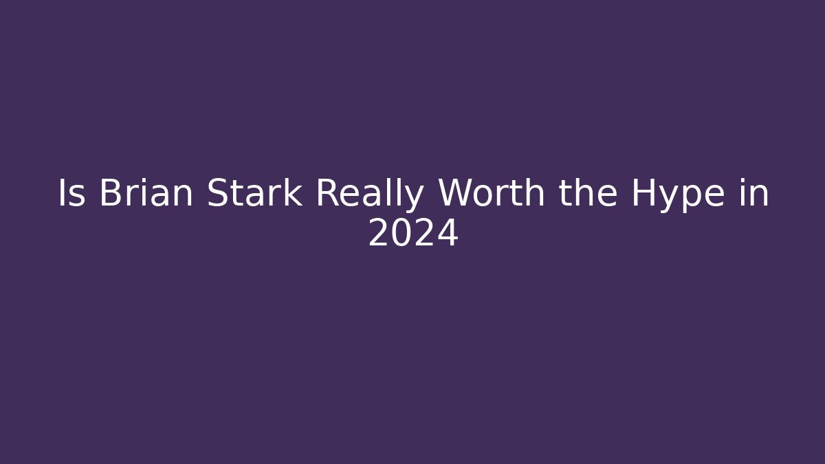Is Brian Stark Really Worth the Hype in 2024 - WealthxGroup