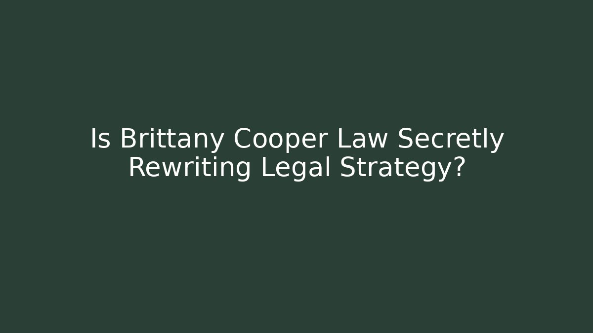 Is Brittany Cooper Law Secretly Rewriting Legal Strategy?