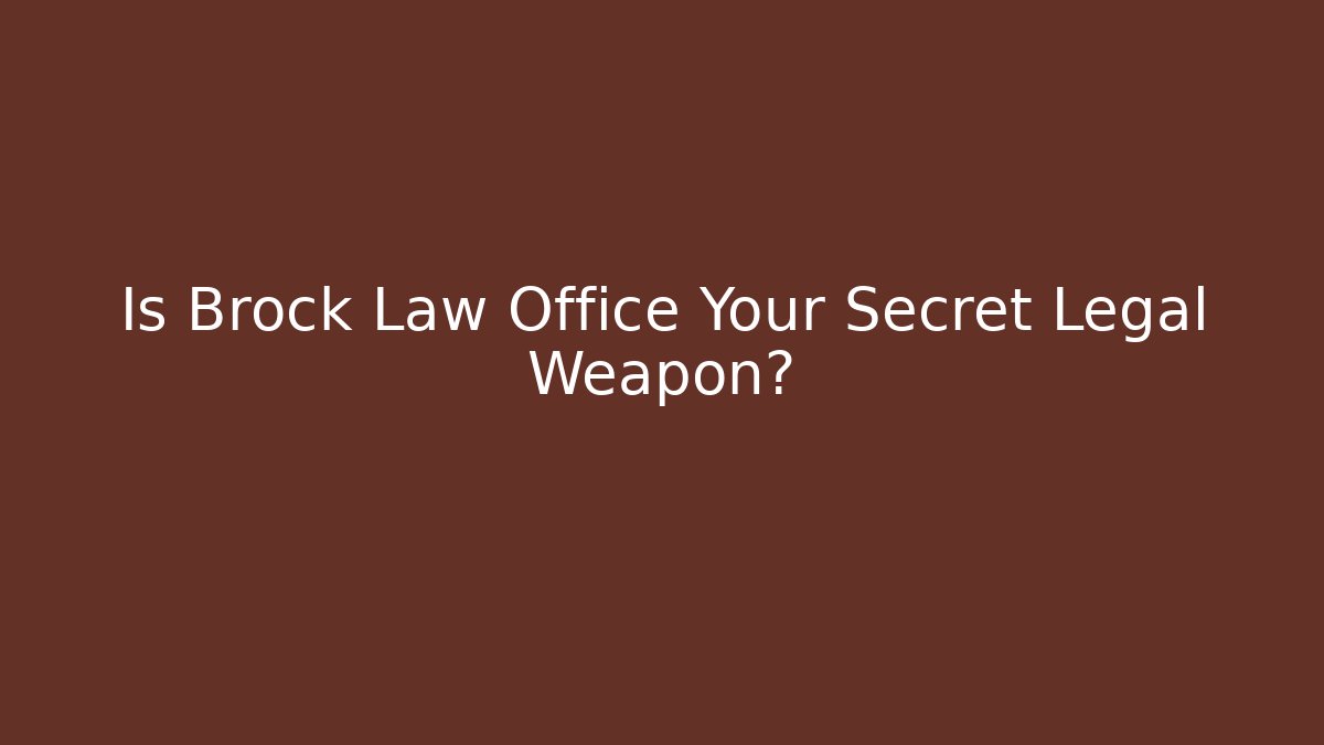 Is Brock Law Office Your Secret Legal Weapon?