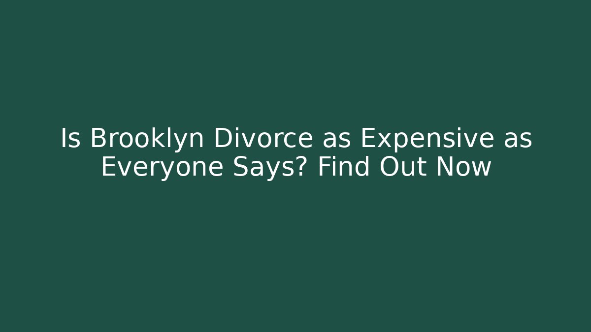 Is Brooklyn Divorce as Expensive as Everyone Says? Find Out Now