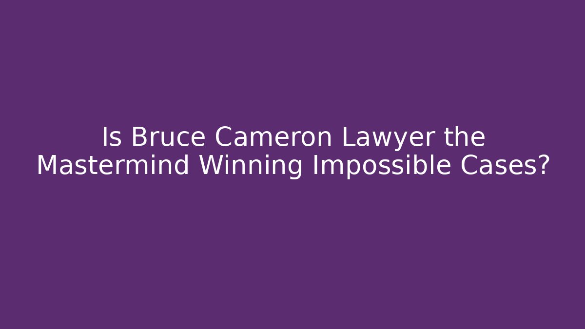 Is Bruce Cameron Lawyer the Mastermind Winning Impossible Cases? - WealthxGroup