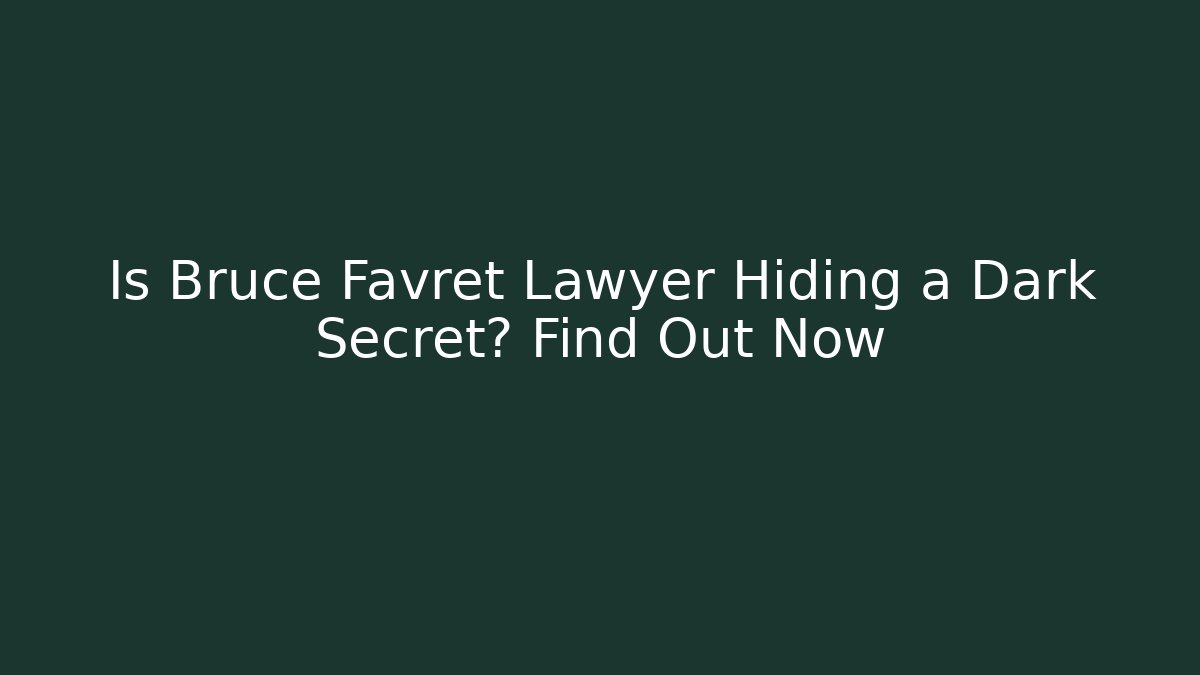 Is Bruce Favret Lawyer Hiding a Dark Secret? Find Out Now
