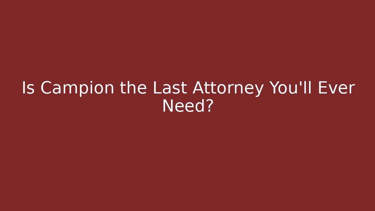 Is Campion the Last Attorney You'll Ever Need? - WealthxGroup