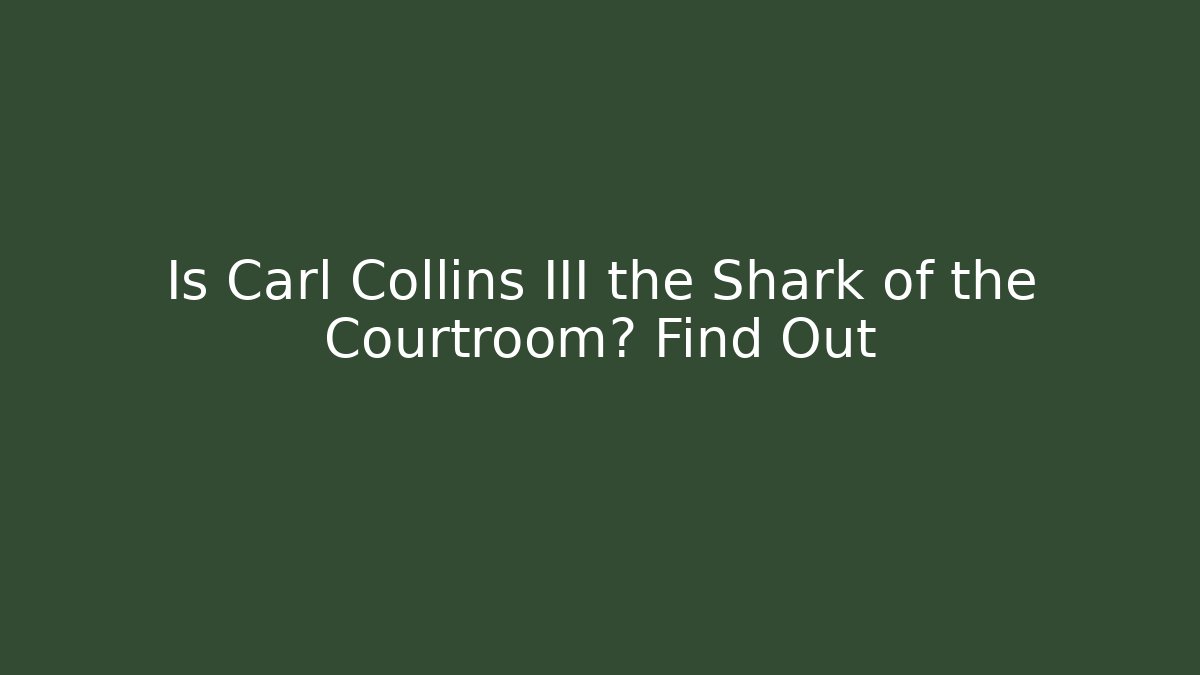 Is Carl Collins III the Shark of the Courtroom? Find Out
