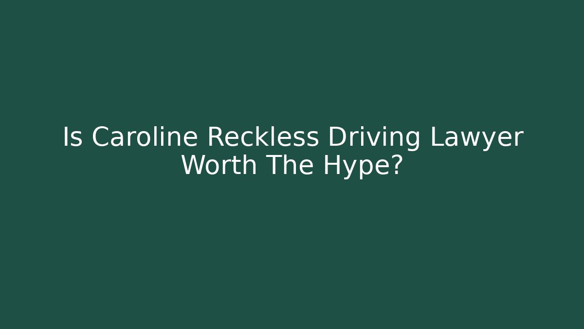 Is Caroline Reckless Driving Lawyer Worth The Hype? - WealthxGroup