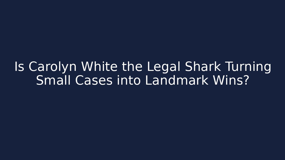 Is Carolyn White the Legal Shark Turning Small Cases into Landmark Wins?