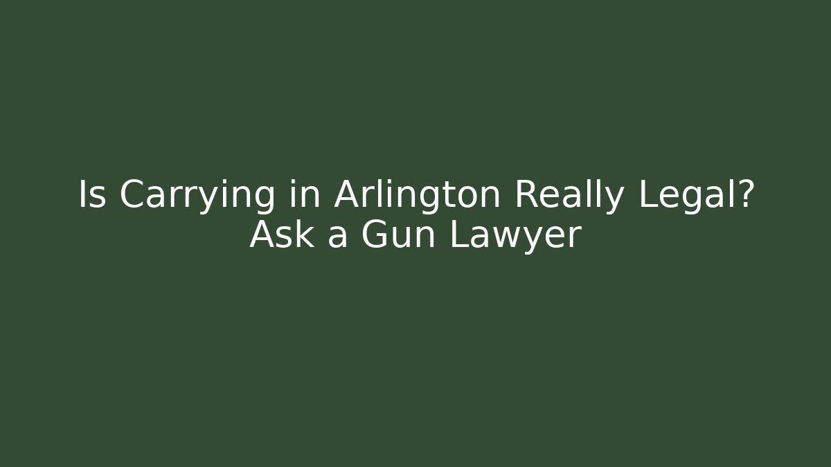 Is Carrying in Arlington Really Legal? Ask a Gun Lawyer