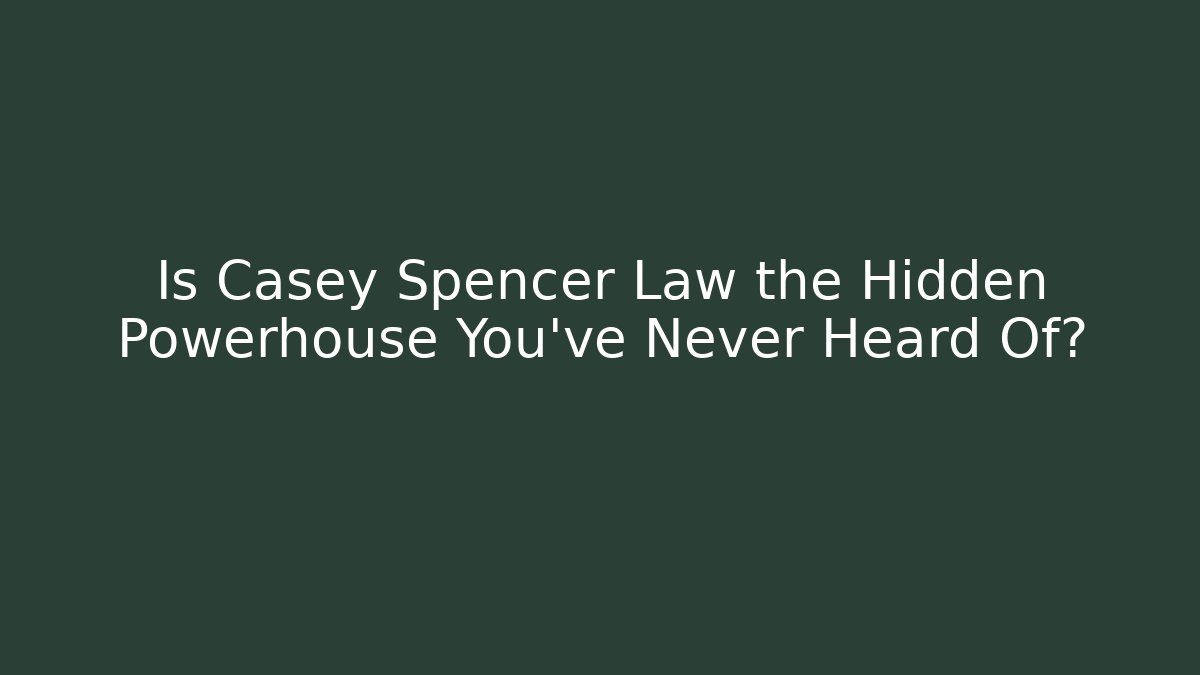 Is Casey Spencer Law the Hidden Powerhouse You've Never Heard Of?