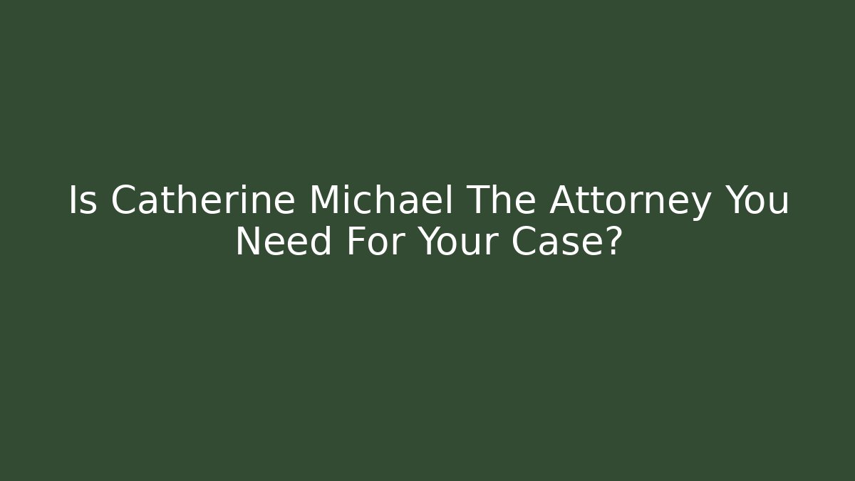 Is Catherine Michael The Attorney You Need For Your Case? - WealthxGroup