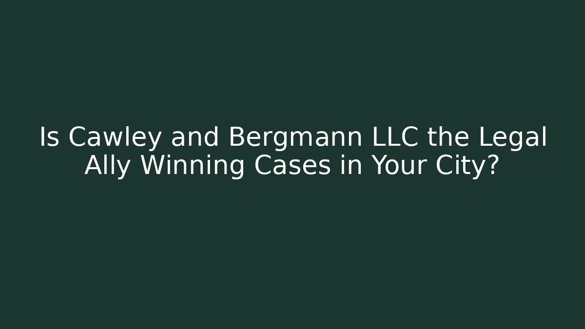 Is Cawley and Bergmann LLC the Legal Ally Winning Cases in Your City?