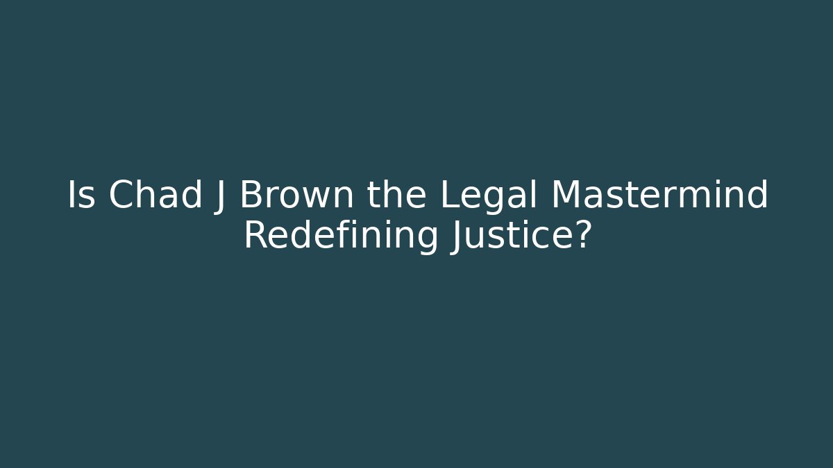 Is Chad J Brown the Legal Mastermind Redefining Justice?