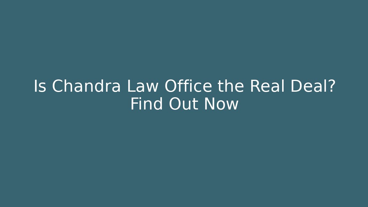 Is Chandra Law Office the Real Deal? Find Out Now
