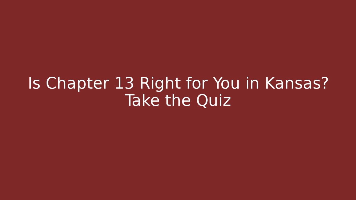Is Chapter 13 Right for You in Kansas? Take the Quiz