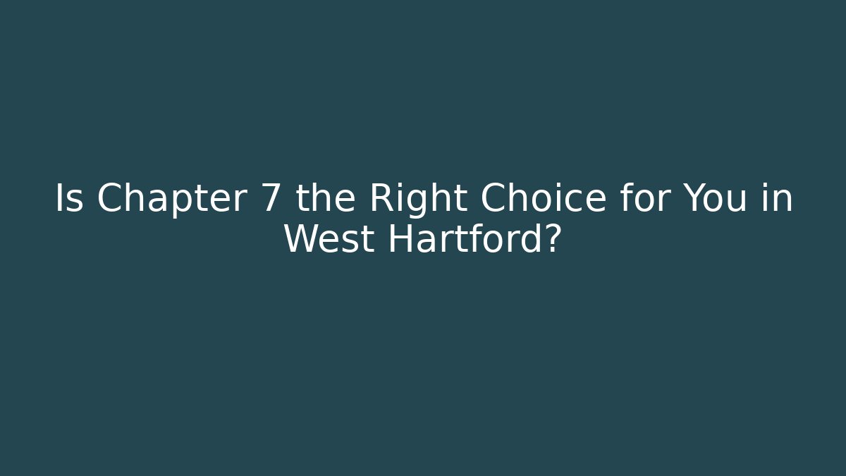 Is Chapter 7 the Right Choice for You in West Hartford?