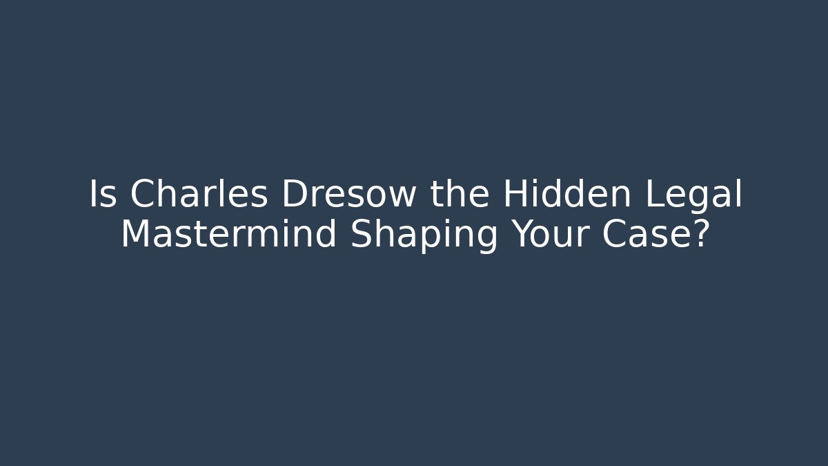 Is Charles Dresow the Hidden Legal Mastermind Shaping Your Case?