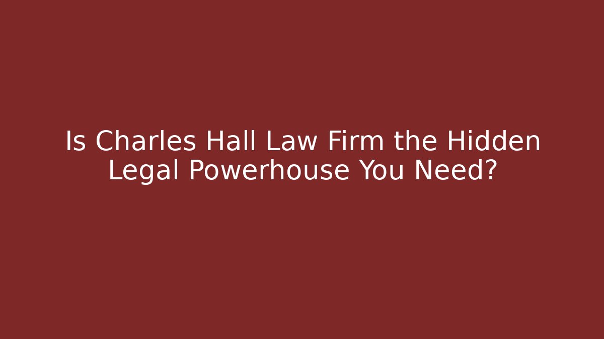 Is Charles Hall Law Firm the Hidden Legal Powerhouse You Need?