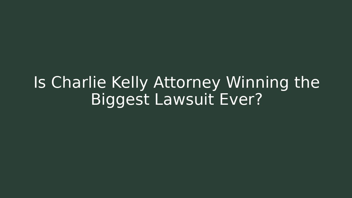 Is Charlie Kelly Attorney Winning the Biggest Lawsuit Ever?