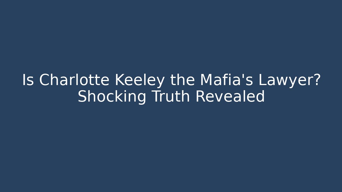 Is Charlotte Keeley the Mafia's Lawyer? Shocking Truth Revealed