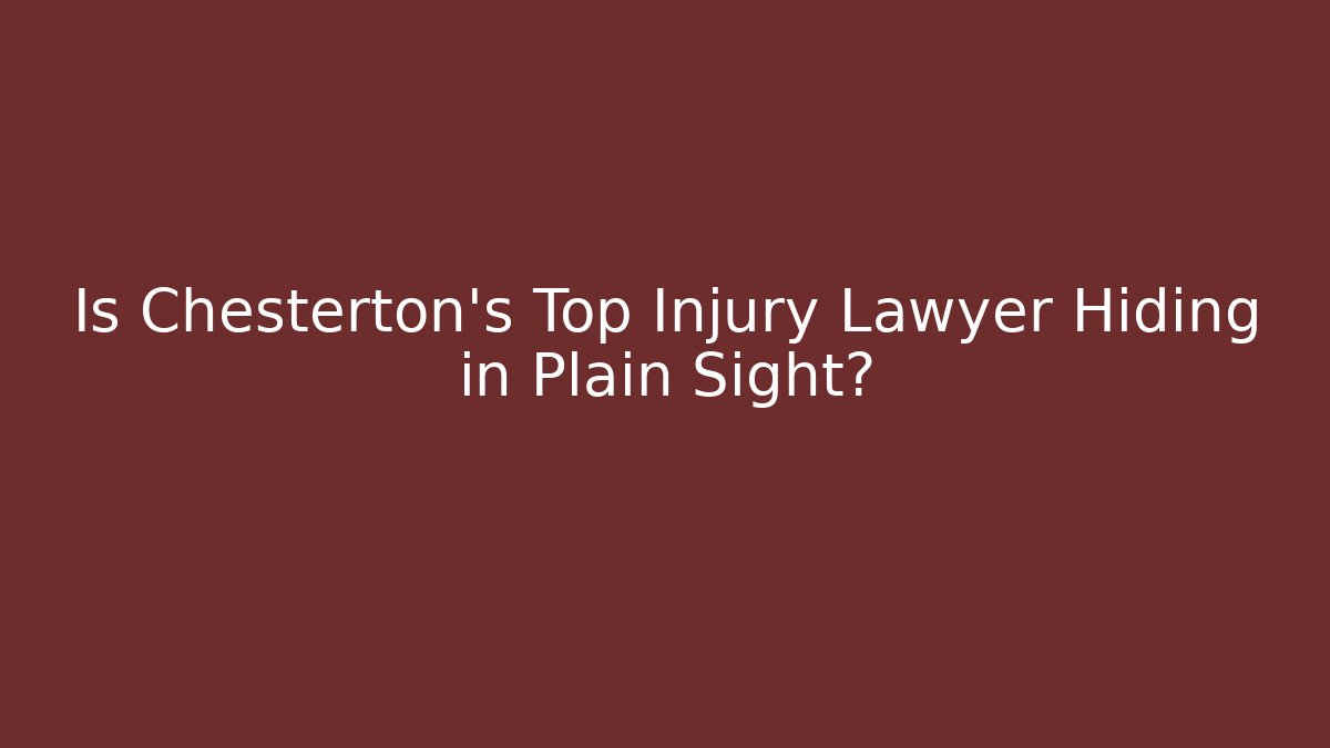 Is Chesterton’s Top Injury Lawyer Hiding in Plain Sight?