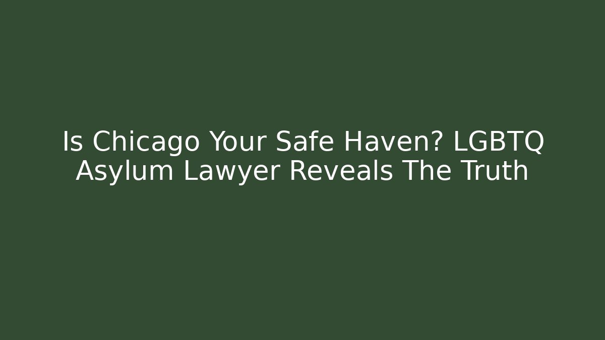 Is Chicago Your Safe Haven? LGBTQ Asylum Lawyer Reveals The Truth