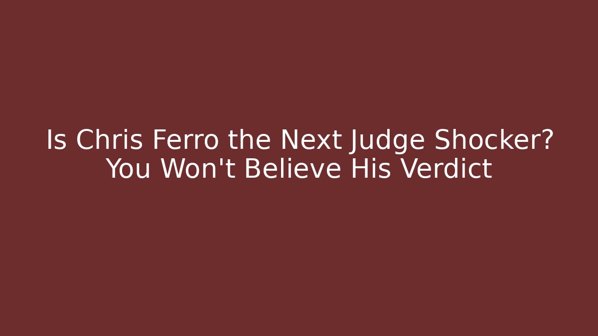 Is Chris Ferro the Next Judge Shocker? You Won’t Believe His Verdict