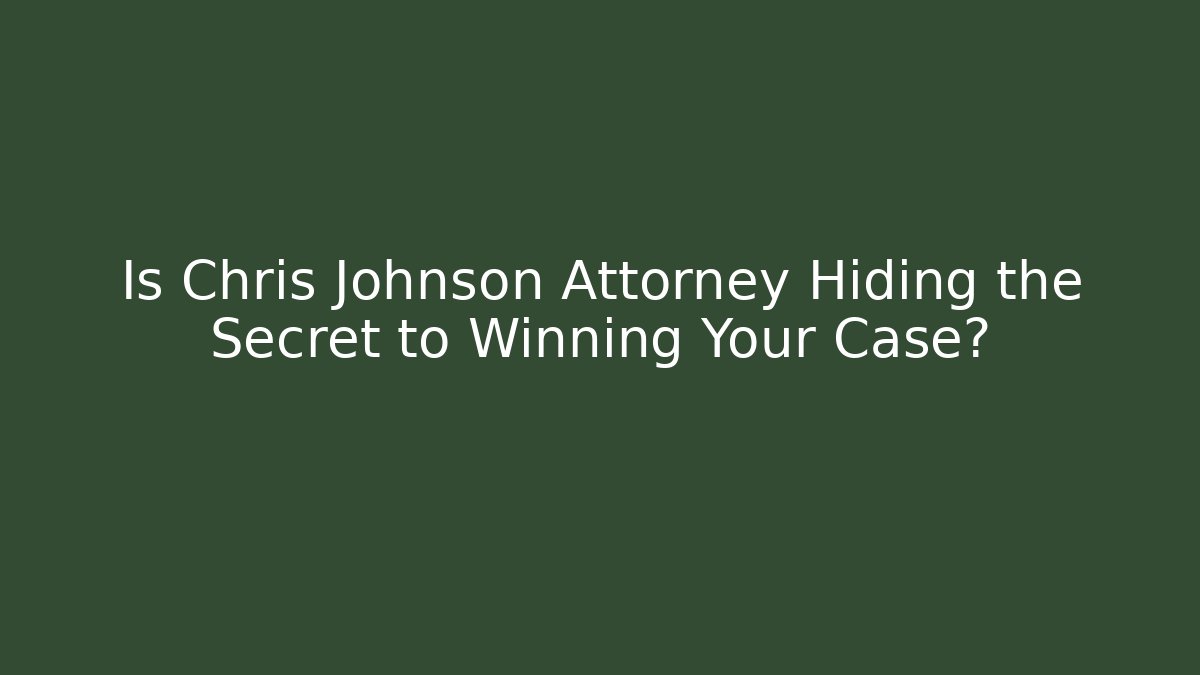 Is Chris Johnson Attorney Hiding the Secret to Winning Your Case?